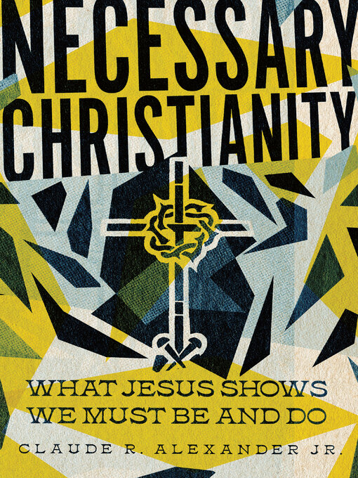 Title details for Necessary Christianity by Claude R. Alexander Jr. - Available